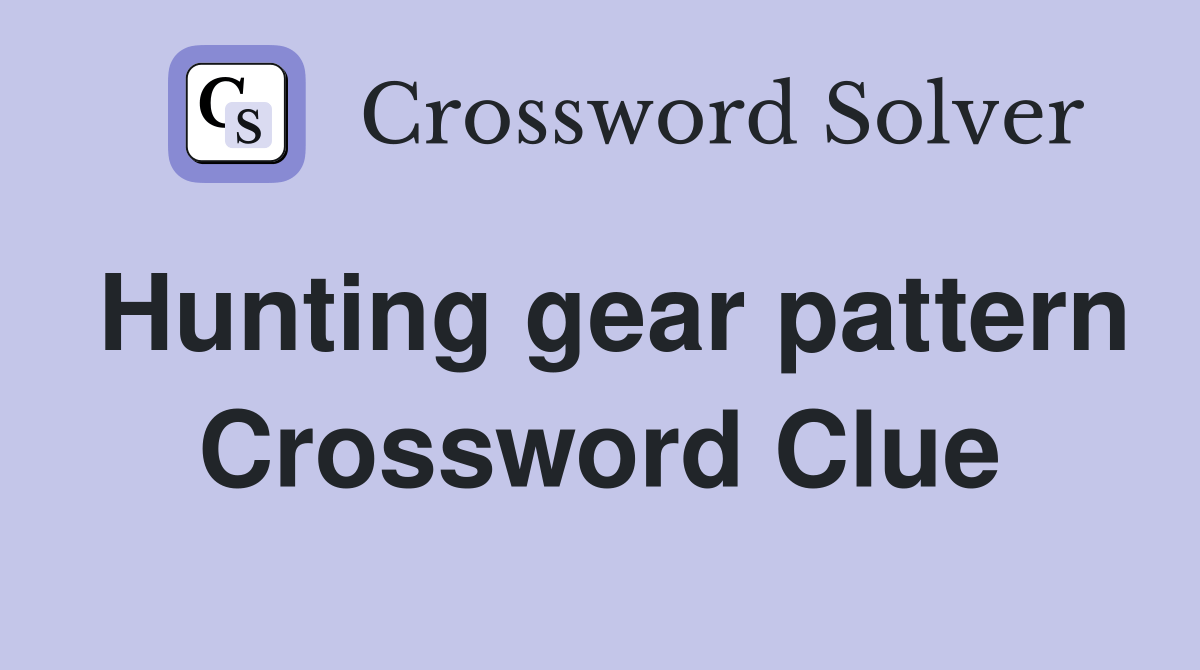Hunting gear pattern Crossword Clue Answers Crossword Solver